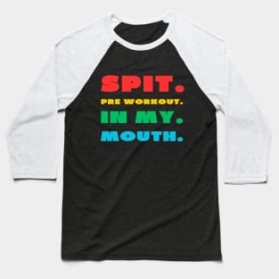 Spit pre workout in my mouth Baseball T-Shirt